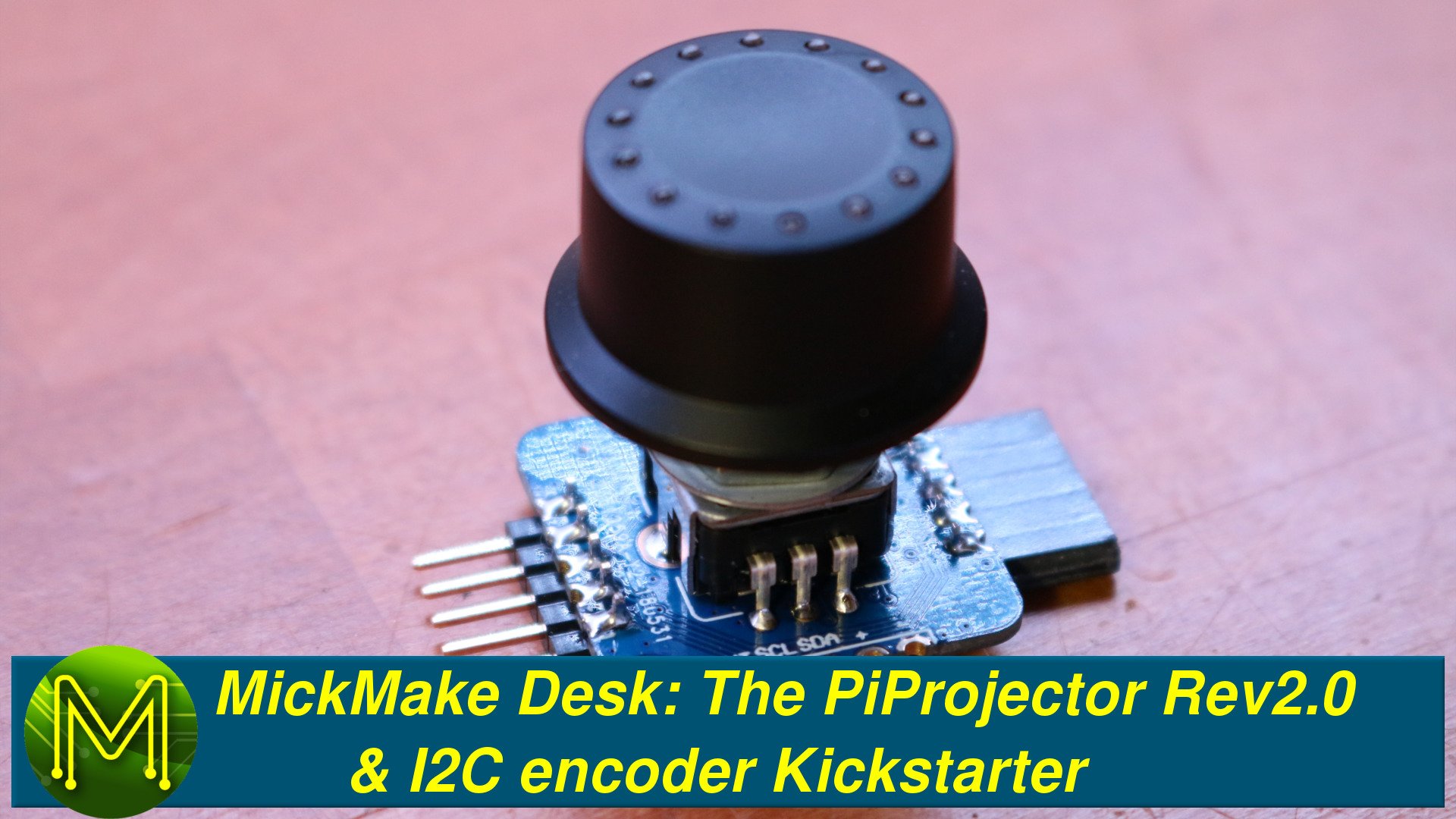The PiProjector Rev2.0 & I2C encoder Kickstarter - MickMake Desk