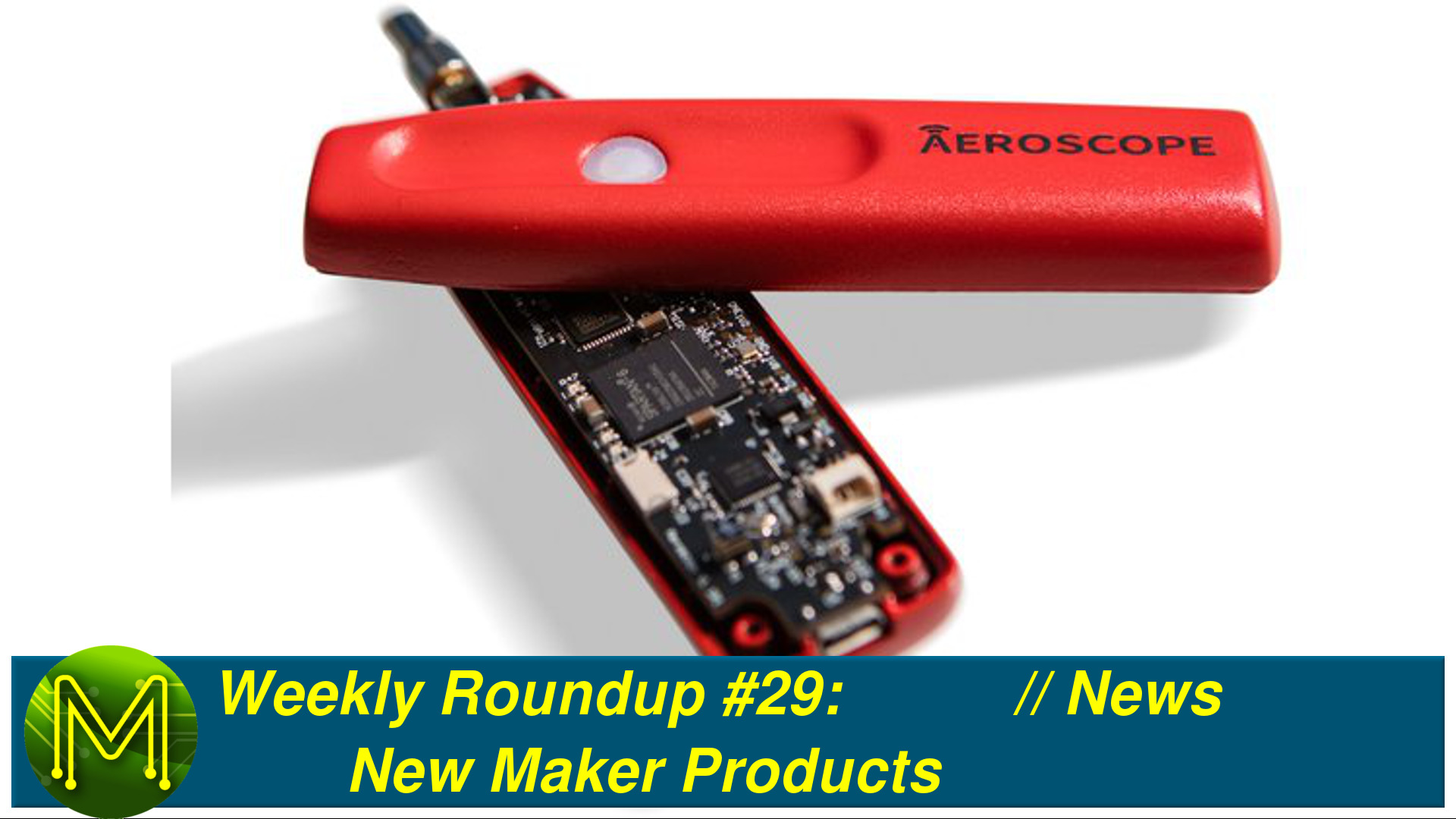 Weekly Roundup #29 - New Maker Products // News